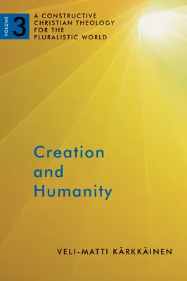 Creație și umanitate: O teologie creștină constructivă pentru lumea pluralistă, volumul 3 - Creation and Humanity: A Constructive Christian Theology for the Pluralistic World, Volume 3