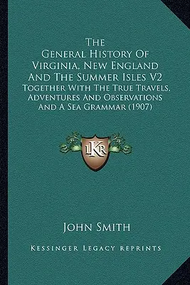The General History Of Virginia, New England And The Summer Isles V2: Together With The True Travels, Adventures And Observations And A Sea Grammar (1