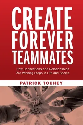 Creează coechipieri pentru totdeauna: Cum conexiunile și relațiile sunt pași câștigători în viață și în sport - Create Forever Teammates: How Connections and Relationships Are Winning Steps in Life and Sports
