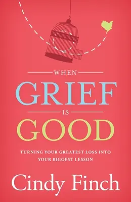 When Grief Is Good: Transformând cea mai mare pierdere în cea mai mare lecție a ta - When Grief Is Good: Turning Your Greatest Loss into Your Biggest Lesson