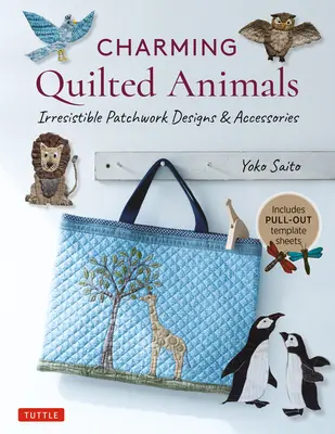 Fermecătoare animale matlasate: Irresistible Patchwork Designs & Accessories (Include foi cu șabloane detașabile) - Charming Quilted Animals: Irresistible Patchwork Designs & Accessories (Includes Pull-Out Template Sheets)