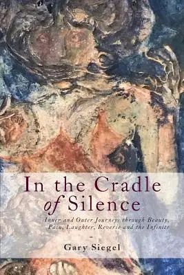 În leagănul tăcerii: Călătorii interioare și exterioare prin frumusețe, durere, râs, reverie și infinit - In the Cradle of Silence: Inner and Outer Journeys through Beauty, Pain, Laughter, Reverie and the Infinite