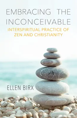 Embracing the Inconceivable (Îmbrățișarea inconceptibilului): Practica interspirituală a zenului și creștinismului - Embracing the Inconceivable: Interspiritual Practice of Zen and Christianity