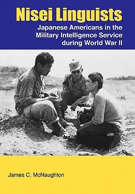 Lingviștii Nisei: Americanii de origine japoneză în serviciul militar de informații în timpul celui de-al Doilea Război Mondial - Nisei Linguists: Japanese Americans in the Military Intelligence Service During World War II