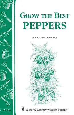 Cultivați cei mai buni ardei: Buletinul Storey's Country Wisdom A-138 - Grow the Best Peppers: Storey's Country Wisdom Bulletin A-138