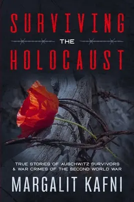 Supraviețuind Holocaustului: Povești adevărate ale supraviețuitorilor de la Auschwitz & Crimele de război din cel de-al Doilea Război Mondial - Surviving the Holocaust: True Stories Of Auschwitz Survivors & War Crimes Of The Second World War
