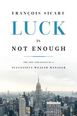 Norocul nu este suficient: Viața și moștenirea unui manager de avere de succes - Luck Is Not Enough: The Life and Legacy of a Successful Wealth Manager