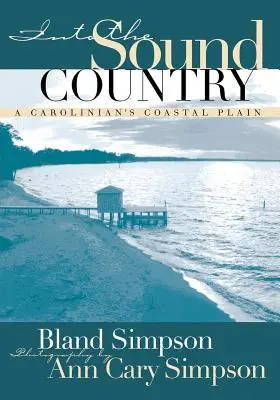 Into the Sound Country: Câmpia de coastă a unui carolin - Into the Sound Country: A Carolinian's Coastal Plain
