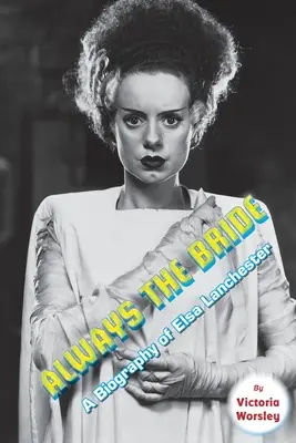 Mereu mireasă - O biografie a Elsei Lanchester - Always the Bride - A Biography of Elsa Lanchester