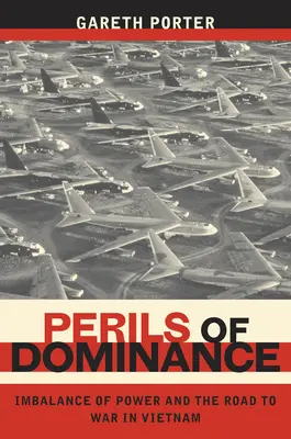 Pericolele dominației: Dezechilibrul de putere și drumul spre războiul din Vietnam - Perils of Dominance: Imbalance of Power and the Road to War in Vietnam