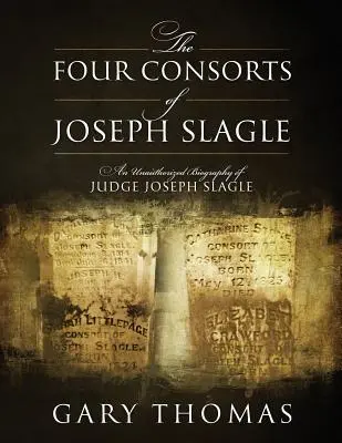 Cele patru consoarte ale lui Joseph Slagle: O biografie neautorizată a judecătorului Joseph Slagle - The Four Consorts of Joseph Slagle: An Unauthorized Biography of Judge Joseph Slagle