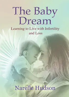 Visul copilului - Să învățăm să trăim cu infertilitatea și pierderea (Hudson Narelle (Narelle Hudson)) - Baby Dream - Learning to Live with Infertility and Loss (Hudson Narelle (Narelle Hudson))