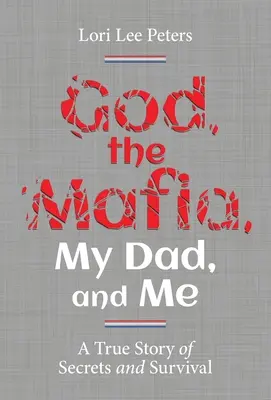 Dumnezeu, Mafia, tatăl meu și eu: O poveste adevărată despre secrete și supraviețuire - God, the Mafia, My Dad, and Me: A True Story of Secrets and Survival