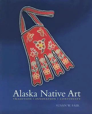 Arta nativă din Alaska: Tradiție, inovație, continuitate - Alaska Native Art: Tradition, Innovation, Continuity