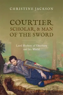 Curtezan, erudit și om al sabiei - Lordul Herbert de Cherbury și lumea sa - Courtier, Scholar, and Man of the Sword - Lord Herbert of Cherbury and his World