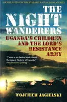 Night Wanderers - Copiii din Uganda și Armata de Rezistență a Domnului - Night Wanderers - Uganda's Children and the Lord's Resistance Army