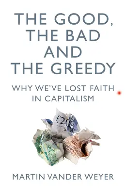 Cei buni, cei răi și cei lacomi: De ce ne-am pierdut încrederea în capitalism - The Good, the Bad and the Greedy: Why We've Lost Faith in Capitalism