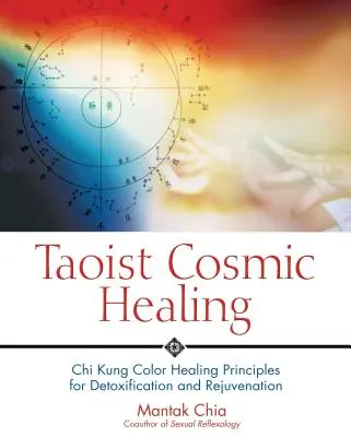 Vindecarea cosmică taoistă: Principii de vindecare prin culori Chi Kung pentru detoxifiere și întinerire - Taoist Cosmic Healing: Chi Kung Color Healing Principles for Detoxification and Rejuvenation