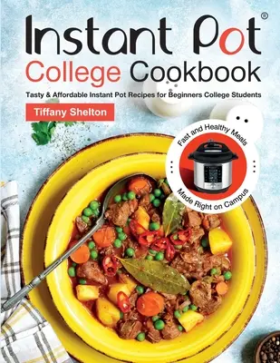 Instant Pot College Cookbook: Tasty & Affordable Instant Pot Recipes for Beginners College Students. Mese rapide și sănătoase făcute chiar în campus. - Instant Pot College Cookbook: Tasty & Affordable Instant Pot Recipes for Beginners College Students. Fast and Healthy Meals Made Right on Campus.