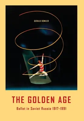 Epoca de Aur - Baletul în Rusia Sovietică 1917-1991 - The Golden Age - Ballet in Soviet Russia 1917-1991