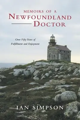 Memoriile unui medic din Newfoundland: Peste cincizeci de ani de împliniri și bucurii - Memoirs of a Newfoundland Doctor: Over Fifty Years of Fulfillment and Enjoyment