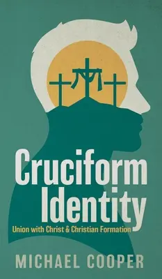 Identitate cruciformă: Unirea cu Hristos și formarea creștină - Cruciform Identity: Union with Christ and Christian Formation