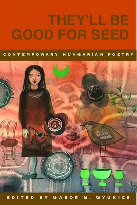Ei vor fi buni pentru sămânță: Antologie de poezie maghiară contemporană - They'll Be Good for Seed: Anthology of Contemporary Hungarian Poetry