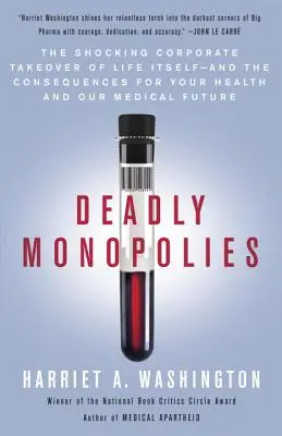 Monopoluri mortale: The Shocking Corporate Takeover of Life Itself - And the Consequences for Your Health and Our Medical Future - Deadly Monopolies: The Shocking Corporate Takeover of Life Itself--And the Consequences for Your Health and Our Medical Future