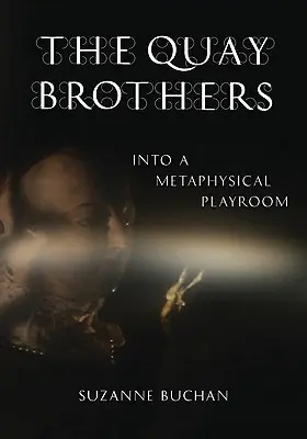 Frații Quay: Into a Metaphysical Playroom - The Quay Brothers: Into a Metaphysical Playroom