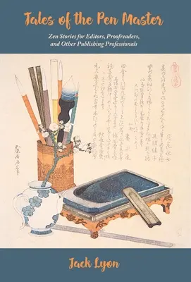Poveștile maestrului penelist: Povești zen pentru editori, corectori și alți profesioniști din domeniul editorial - Tales of the Pen Master: Zen Stories for Editors, Proofreaders, and Other Publishing Professionals