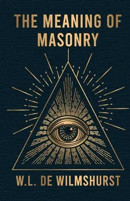 Înțelesul masoneriei - The Meaning Of Masonry