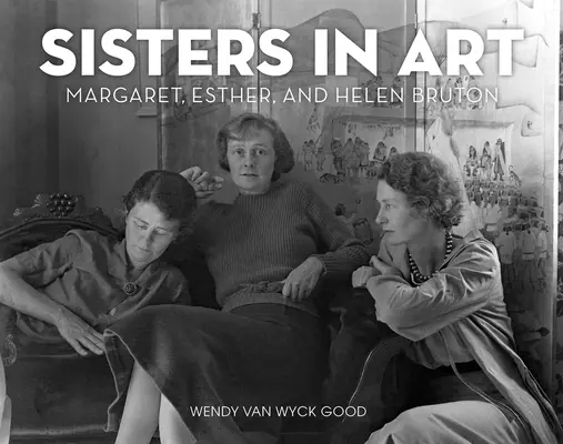 Surori în artă: Biografia lui Margaret, Esther și Helen Bruton - Sisters in Art: The Biography of Margaret, Esther, and Helen Bruton