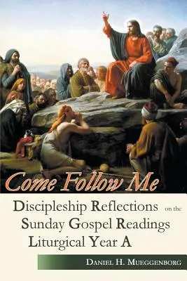 Vino după mine: Discipleship Reflections on the Sunday Gospel Readings for Liturgical Year A - Come Follow Me: Discipleship Reflections on the Sunday Gospel Readings for Liturgical Year A