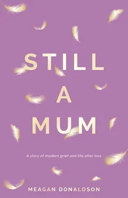 Încă o mamă: O poveste a durerii moderne și a vieții după pierdere - Still a Mum: A story of modern grief and life after loss