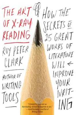 Arta de a citi în raze X: Cum secretele a 25 de mari opere literare vă vor îmbunătăți scrisul - The Art of X-Ray Reading: How the Secrets of 25 Great Works of Literature Will Improve Your Writing