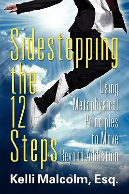 Ocolind cei 12 pași: Utilizarea principiilor metafizice pentru a trece dincolo de dependență - Sidestepping the 12 Steps: Using Metaphysical Principles to Move Beyond Addiction