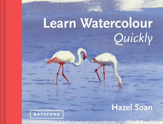 Învață rapid acuarela: Tehnici și secrete de pictură pentru începătorii absoluți - Learn Watercolour Quickly: Techniques and Painting Secrets for the Absolute Beginner