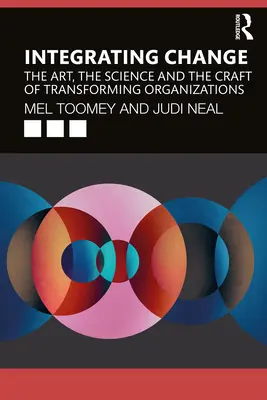 Integrarea schimbării: Arta, știința și meșteșugul transformării organizațiilor: The Art, the Science and the Craft of Transforming Organizations - Integrating Change: The Art, the Science and the Craft of Transforming Organizations