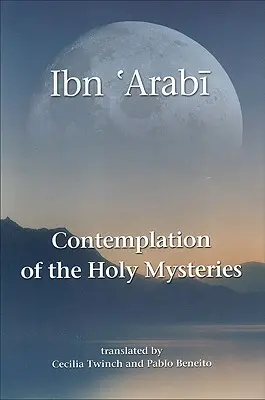 Contemplarea sfintelor mistere: Mashahid Al-Asrar de Ibn 'arabi - Contemplation of the Holy Mysteries: The Mashahid Al-Asrar of Ibn 'arabi