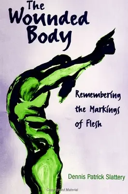 The Wounded Body (Corpul rănit): Amintirea semnelor cărnii - The Wounded Body: Remembering the Markings of Flesh