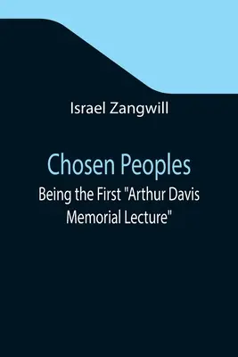 Popoare alese; fiind prima prelegere în memoria lui Arthur Davis ținută în fața Societății istorice evreiești de la University College cu ocazia Paștelui - Chosen Peoples; Being the First Arthur Davis Memorial Lecture delivered before the Jewish Historical Society at University College on Easter-Passover