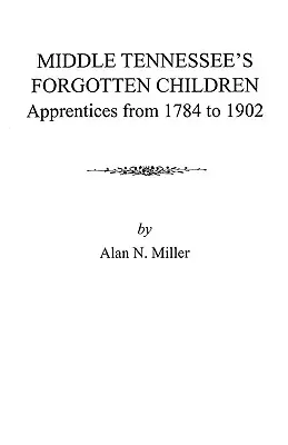 Copiii uitați ai Middle Tennessee: Ucenici din 1784 până în 1902 - Middle Tennessee's Forgotten Children: Apprentices from 1784 to 1902