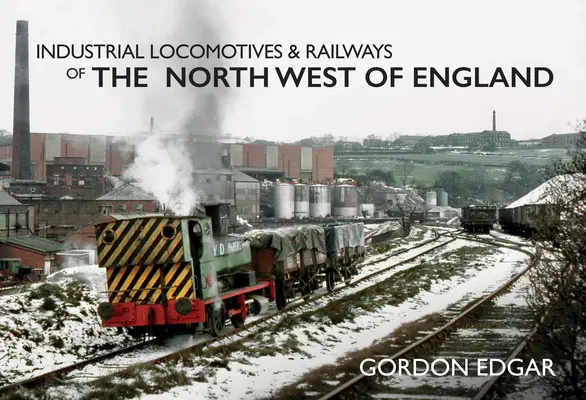 Locomotive industriale și căi ferate din nord-vestul Angliei - Industrial Locomotives & Railways of the North West of England