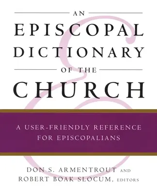 Un dicționar episcopal al bisericii: O referință ușor de utilizat pentru episcopi - An Episcopal Dictionary of the Church: A User-Friendly Reference for Episcopalians
