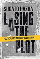 Pierderea terenului - Izolarea politică a Bengalului de Vest - Losing the Plot - Political Isolation of West Bengal