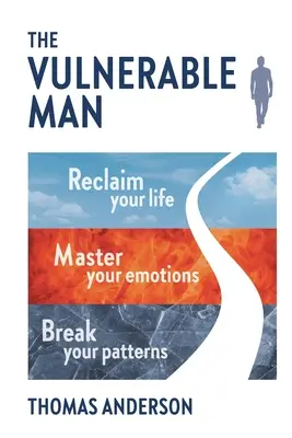 Omul Vulnerabil: Sparge-ți tiparele. Stăpânește-ți emoțiile. Revendică-ți viața. - The Vulnerable Man: Break your patterns. Master your emotions. Reclaim your life.