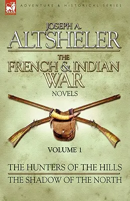 Romanele Războiului Francez și Indian: 1 - Vânătorii de pe dealuri și Umbra Nordului - The French & Indian War Novels: 1-The Hunters of the Hills & The Shadow of the North