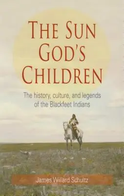 Copiii lui Dumnezeu Soarele: Istoria indienilor Blackfeet - The Sun God's Children: The History of the Blackfeet Indians