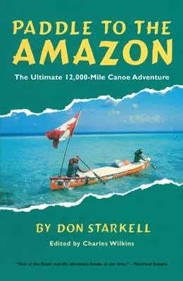 Paddle to the Amazon: Aventura supremă de 12.000 de mile în canoe - Paddle to the Amazon: The Ultimate 12,000-Mile Canoe Adventure