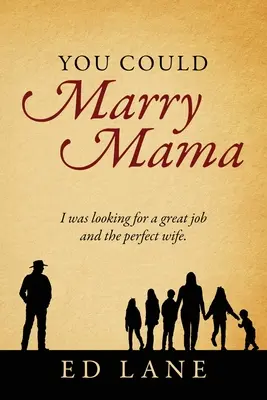 You Could Marry Mama: Căutam o slujbă grozavă și soția perfectă. - You Could Marry Mama: I was looking for a great job and the perfect wife.
